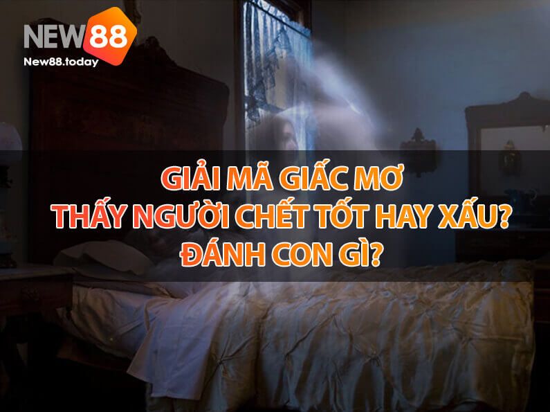 Giải mã giấc mơ thấy người chết